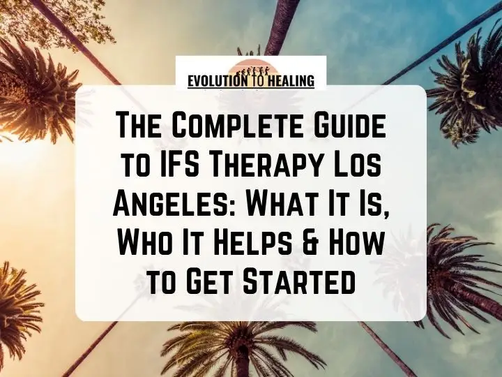 The Complete Guide to IFS Therapy Los Angeles: What It Is, Who It Helps & How to Get Started
