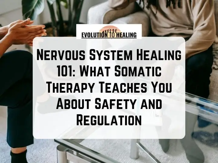 Nervous System Healing 101: What Somatic Therapy Teaches You About Safety and Regulation